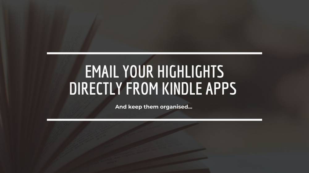 Keeping your highlights organised: Email your Kindle highlights directly from Kindle apps